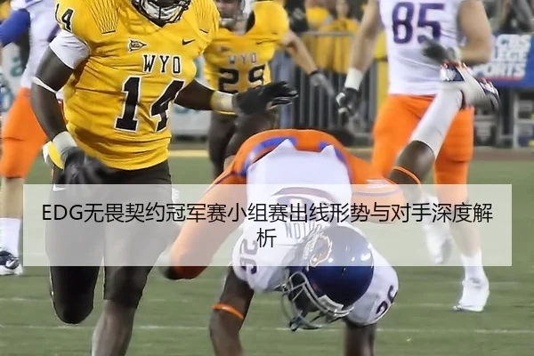 EDG无畏契约冠军赛小组赛出线形势与对手深度解析